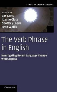 The Verb Phrase in English : Investigating Recent Language Change with Corpora - Bas Aarts