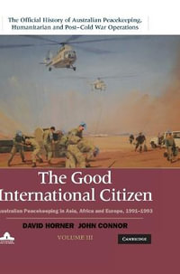 The Good International Citizen : Australian Peacekeeping in Asia, Africa and Europe 1991-1993 - David Horner