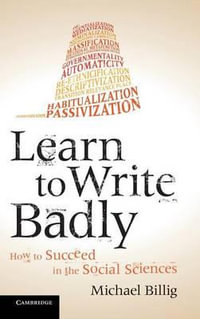 Learn to Write Badly : How to Succeed in the Social Sciences - Michael Billig