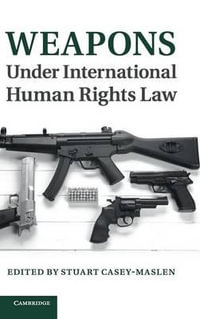 Weapons Under International Human Rights Law - Stuart Casey-Maslen