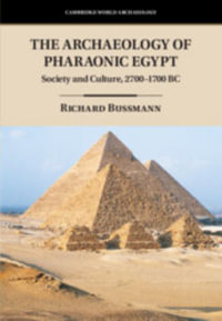 The Archaeology of Pharaonic Egypt : Society and Culture, 2700-1700 BC - Richard Bussmann