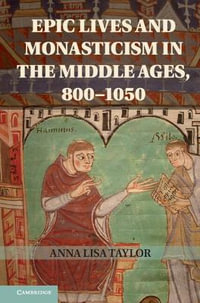 Epic Lives and Monasticism in the Middle Ages, 800-1050 - Anna Lisa Taylor