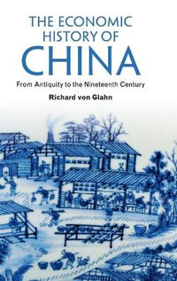 The Economic History of China : From Antiquity to the Nineteenth Century - Richard von Glahn