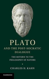 Plato and the Post-Socratic Dialogue : The Return to the Philosophy of Nature - Charles H. Kahn