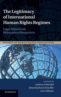 The Legitimacy of International Human Rights Regimes : Legal, Political and Philosophical Perspectives - Andreas Follesdal