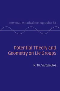 Potential Theory and Geometry on Lie Groups : New Mathematical Monographs - N. Th. Varopoulos