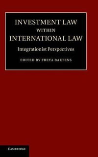 Investment Law Within International Law : Integrationist Perspectives - Freya Baetens