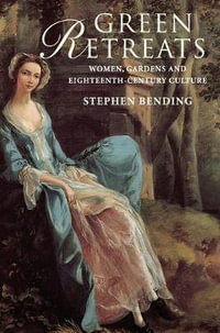 Green Retreats : Women, Gardens and Eighteenth-Century Culture - Stephen Bending