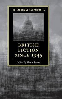 The Cambridge Companion to British Fiction since 1945 : Cambridge Companions to Literature - David James