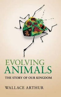 Evolving Animals : The Story of Our Kingdom - Wallace Arthur