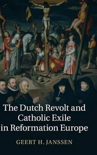 The Dutch Revolt and Catholic Exile in Reformation Europe - Geert H. Janssen