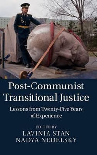 Post-Communist Transitional Justice : Lessons from Twenty-Five Years of Experience - Lavinia Stan