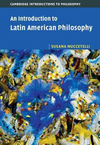 An Introduction to Latin American Philosophy : Cambridge Introductions to Philosophy - Susana Nuccetelli