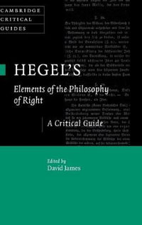 Hegel's Elements of the Philosophy of Right : A Critical Guide - David James