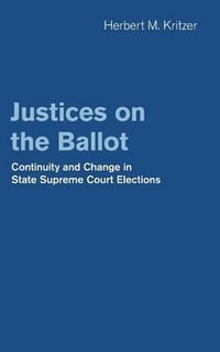 Justices on the Ballot : Continuity and Change in State Supreme Court Elections - Herbert M. Kritzer