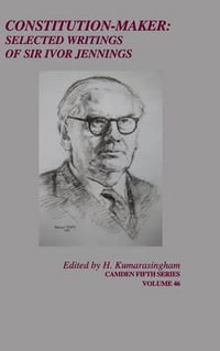 Constitution-Maker : Selected Writings of Sir Ivor Jennings - H. Kumarasingham