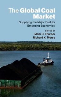 The Global Coal Market : Supplying the Major Fuel for Emerging Economies - Mark C. Thurber