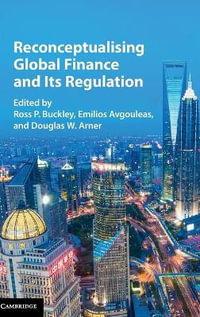 Reconceptualising Global Finance and Its Regulation - Ross P. Buckley