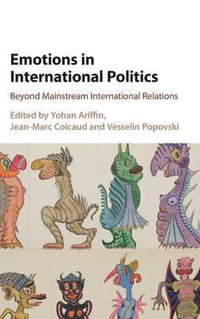 Emotions in International Politics : Beyond Mainstream International Relations - Yohan Ariffin