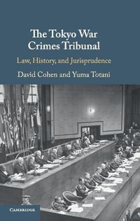 The Tokyo War Crimes Tribunal : Law, History, and Jurisprudence - David Cohen