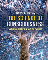 The Science of Consciousness : Waking, Sleeping and Dreaming - Trevor A. Harley