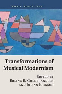 Transformations Musical Modernism : Music Since 1900 - Erling E. Guldbrandsen