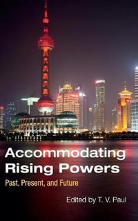 Accommodating Rising Powers : Past, Present, and Future - T. V. Paul