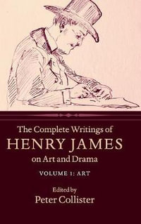 The Complete Writings of Henry James on Art and Drama : Volume 1, Art - Henry James