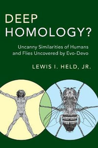 Deep Homology? : Uncanny Similarities of Humans and Flies Uncovered by Evo-Devo - Jr Lewis I. Held