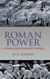 Roman Power : A Thousand Years of Empire - William V. Harris