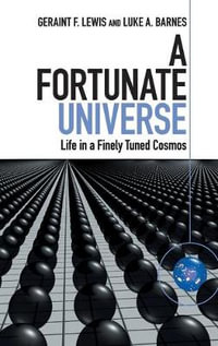 A Fortunate Universe : Life in a Finely Tuned Cosmos - Geraint F. Lewis