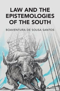 Law and the Epistemologies of the South : Cambridge Studies in Law and Society - Boaventura de Sousa Santos