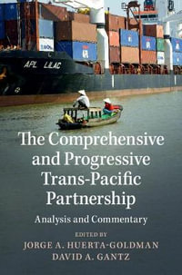 The Comprehensive and Progressive Trans-Pacific Partnership : Analysis and Commentary - Jorge A. Huerta-Goldman