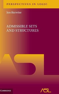 Admissible Sets and Structures : Perspectives in Logic - Jon Barwise