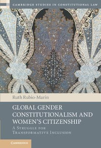 Global Gender Constitutionalism and Women's Citizenship : A Struggle for Transformative Inclusion - Ruth Rubio-Marin