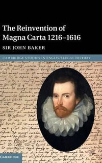 The Reinvention of Magna Carta 1216-1616 : Cambridge Studies in English Legal History - John Baker