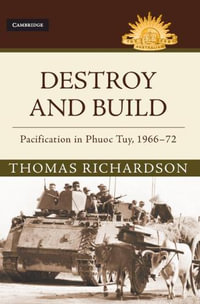 Destroy and Build : Pacification in Phuoc Thuy, 1966â"72 - Thomas  Richardson