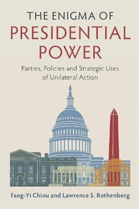 The Enigma of Presidential Power : Parties, Policies and Strategic Uses of Unilateral Action - Fang-Yi Chiou