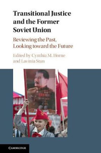 Transitional Justice and the Former Soviet Union : Reviewing the Past, Looking Toward the Future - Cynthia M. Horne