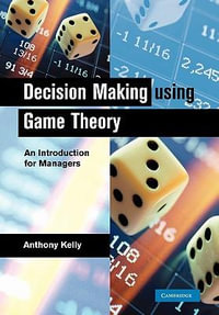 Decision Making Using Game Theory : An Introduction for Managers - Anthony Kelly