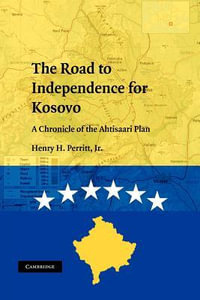 The Road to Independence for Kosovo : A Chronicle of the Ahtisaari Plan - Henry H., Jr. Perritt