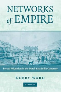 Networks of Empire : Forced Migration in the Dutch East India Company - Kerry Ward