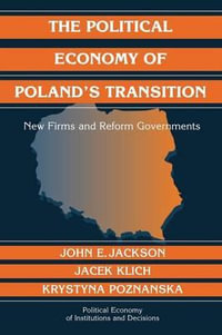 The Political Economy of Poland's Transition : New Firms and Reform Governments - John E. Jackson