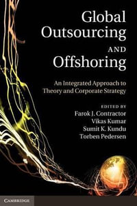 Global Outsourcing and Offshoring : An Integrated Approach to Theory and Corporate Strategy - Farok J. Contractor