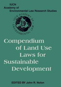 Compendium of Land Use Laws for Sustainable Development : IUCN Academy of Environmental Law Research Studies - John R. Nolon