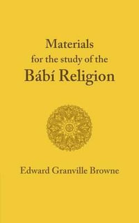 The Babi Religion. by Edward Granville Browne - E. G. Browne