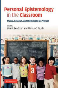 Personal Epistemology in the Classroom : Theory, Research, and Implications for Practice - Lisa D. Bendixen