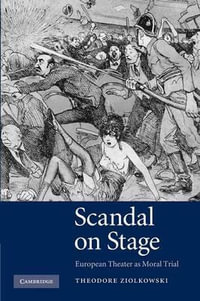 Scandal on Stage : European Theater as Moral Trial. Theodore Ziolkowski - Theodore Comp Ziolkowski