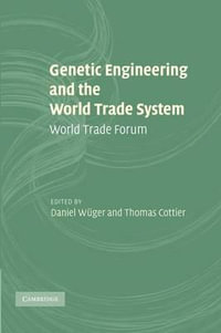 Genetic Engineering and the World Trade System : World Trade Forum - Daniel Wuger