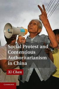 Social Protest and Contentious Authoritarianism in             China - Xi Chen